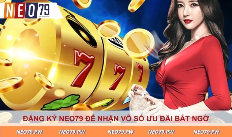 Đăng ký NEO79 để nhận vô số ưu đãi bất ngờ